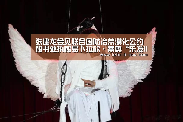张建龙会见联合国防治荒漠化公约秘书处执秘易卜拉欣·蒂奥“乐发II官网”(图3) 乐发IIAPP下载