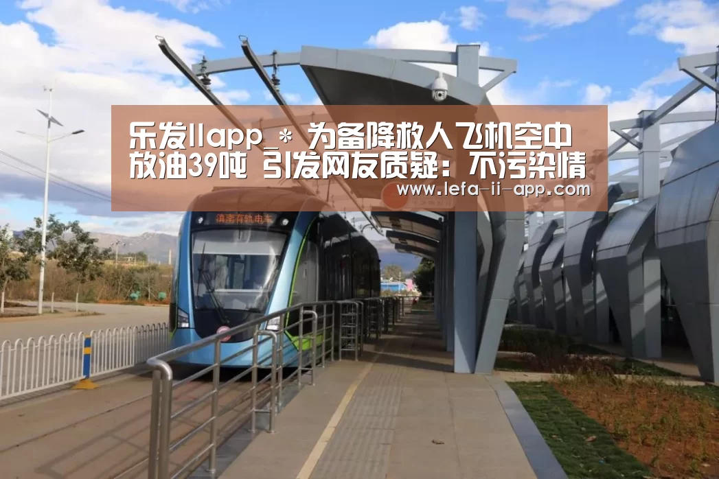 乐发IIapp_*
为备降救人飞机空中放油39吨 引发网友质疑:不污染情况吗(图1) 乐发IIAPP下载