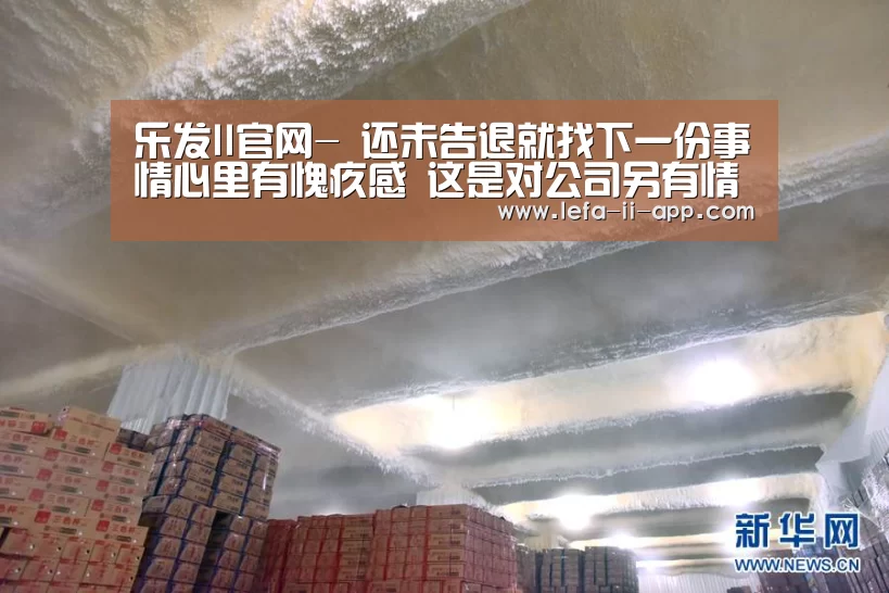 乐发II官网-
还未告退就找下一份事情心里有愧疚感 这是对公司另有情感的反映(图2) 乐发II官方入口