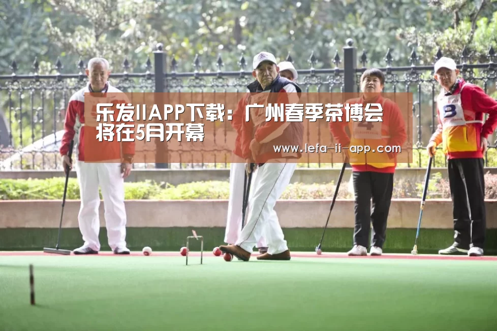 乐发IIAPP下载:广州春季茶博会将在5月开幕(图1) 乐发IIapp