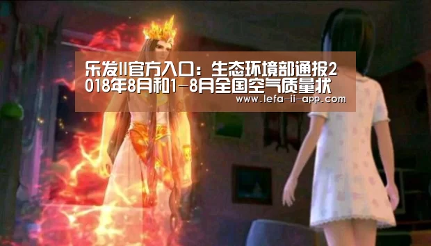 乐发II官方入口:生态环境部通报2018年8月和1-8月全国空气质量状况(图1) 乐发IIAPP下载